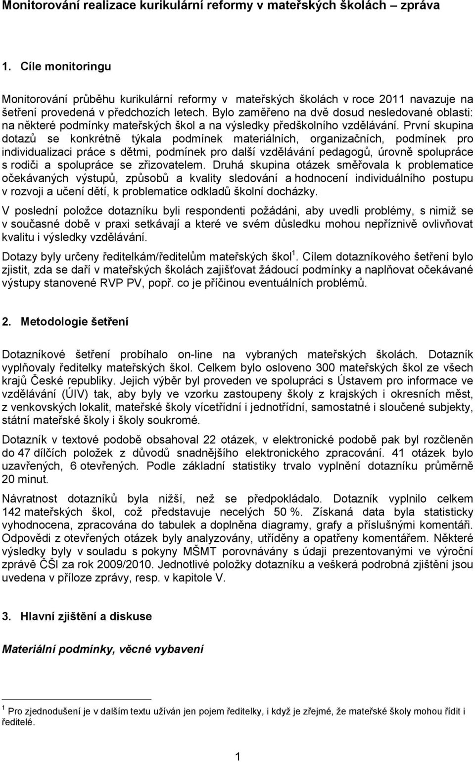 Bylo zaměřeno na dvě dosud nesledované oblasti: na některé podmínky mateřských škol a na výsledky předškolního vzdělávání.