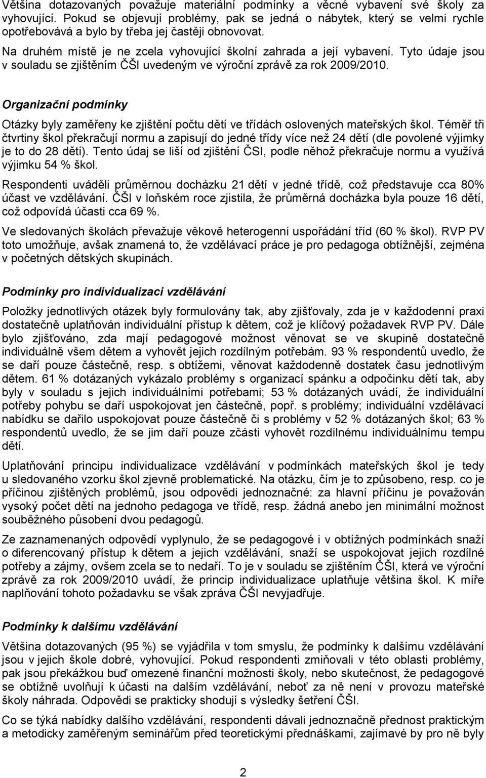 Tyto údaje jsou v souladu se zjištěním ČŠI uvedeným ve výroční zprávě za rok 2009/2010. Organizační podmínky Otázky byly zaměřeny ke zjištění počtu dětí ve třídách oslovených mateřských škol.