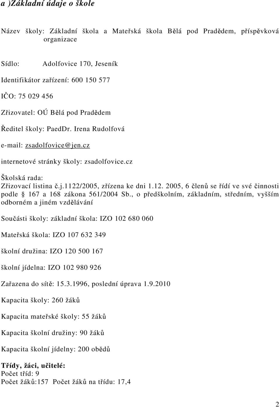 12. 2005, 6 členů se řídí ve své činnosti podle 167 a 168 zákona 561/2004 Sb.