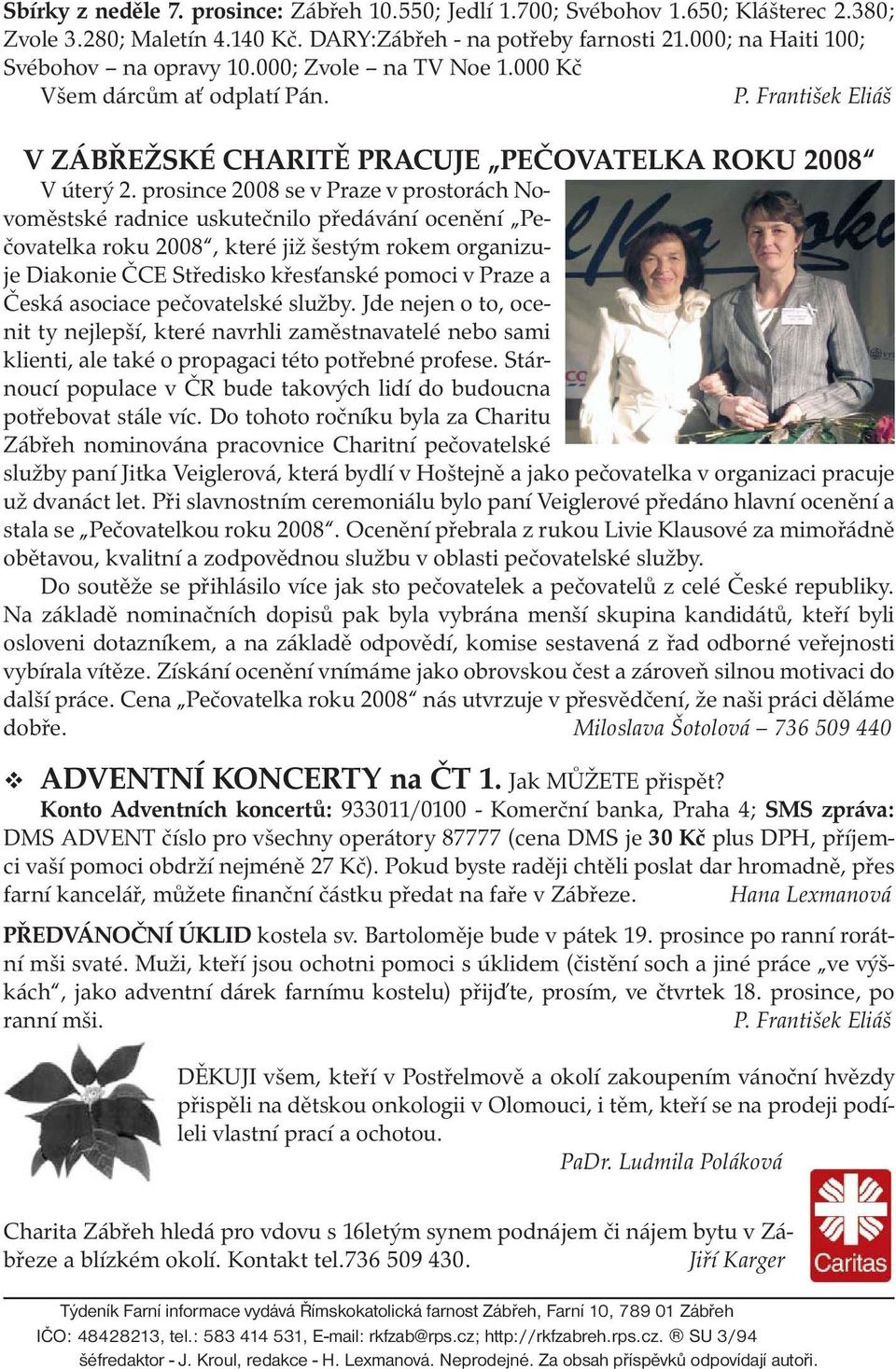 prosince 2008 se v Praze v prostorách Novoměstské radnice uskutečnilo předávání ocenění Pečovatelka roku 2008, které již šestým rokem organizuje Diakonie ČCE Středisko křesťanské pomoci v Praze a