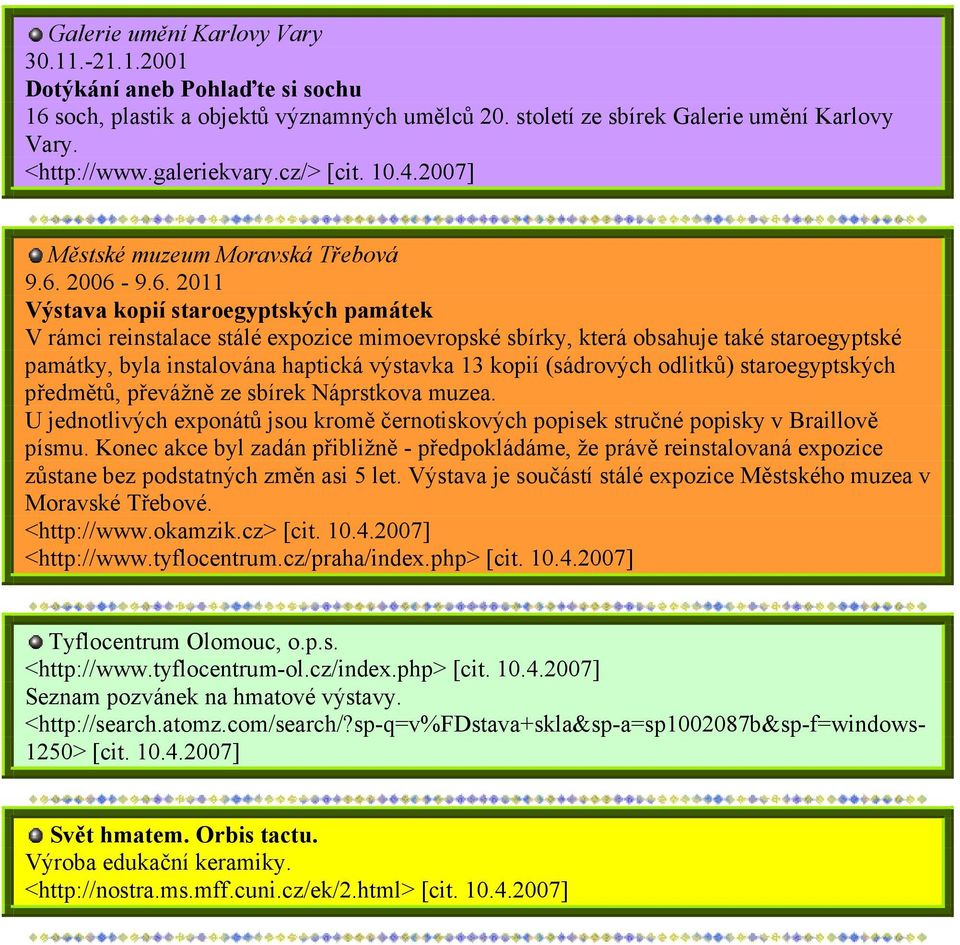 2006-9.6. 2011 Výstava kopií staroegyptských památek V rámci reinstalace stálé expozice mimoevropské sbírky, která obsahuje také staroegyptské památky, byla instalována haptická výstavka 13 kopií