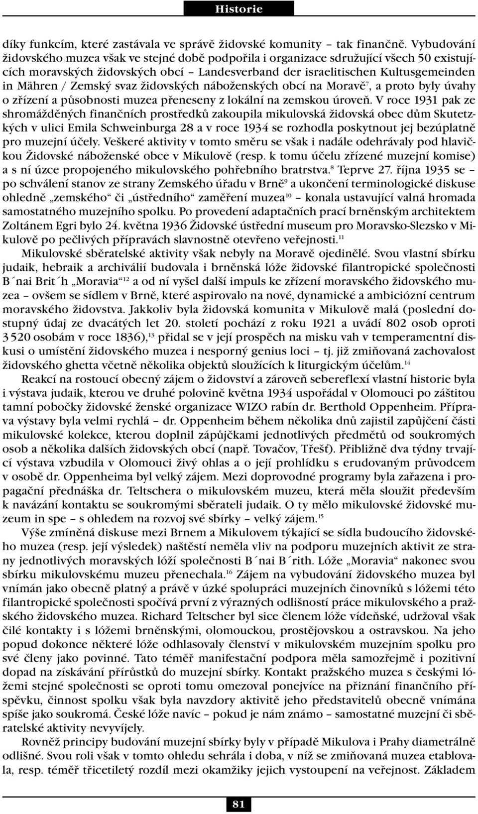 svaz židovských náboženských obcí na Moravě 7, a proto byly úvahy o zřízení a působnosti muzea přeneseny z lokální na zemskou úroveň.