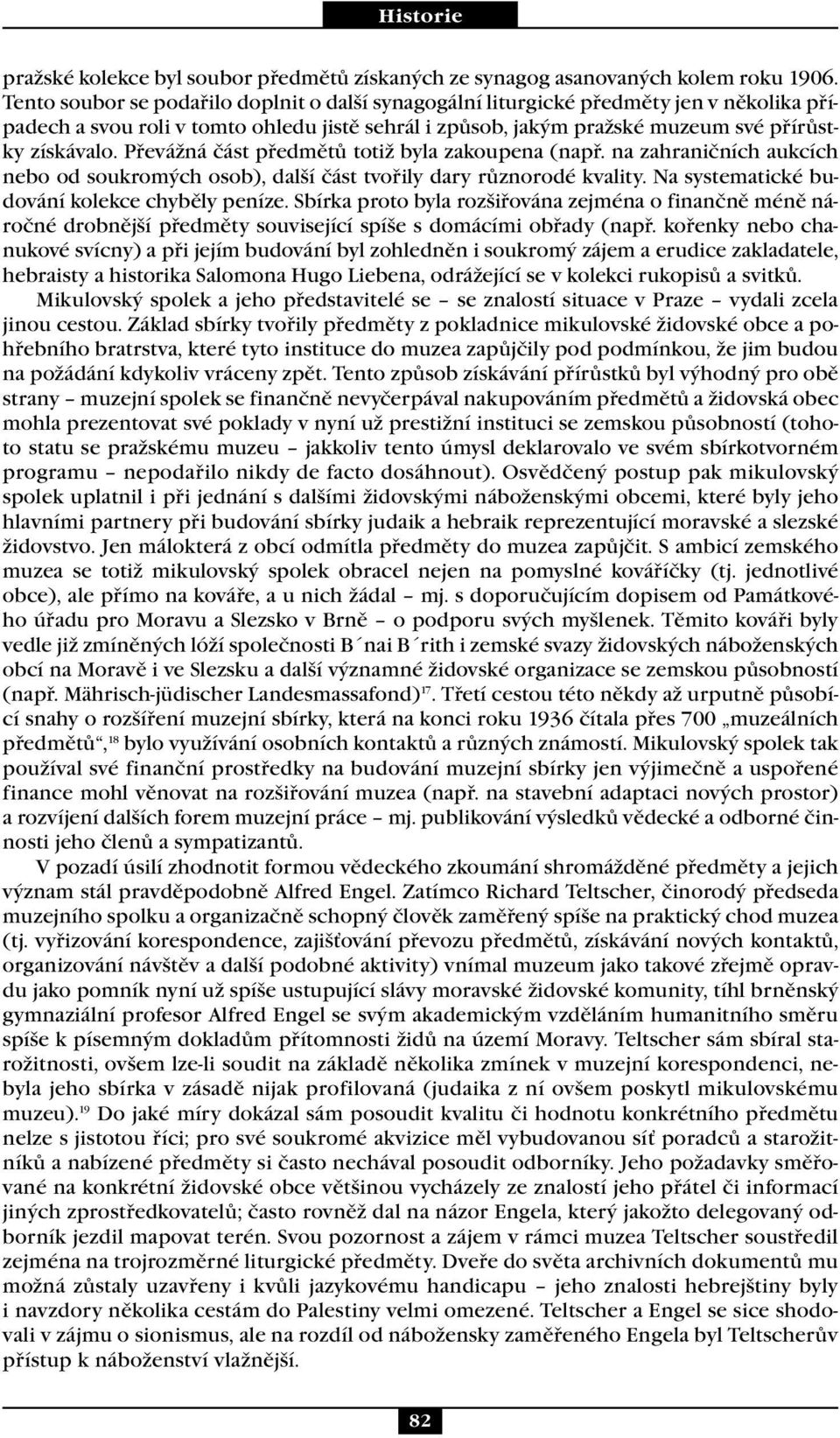 Převážná část předmětů totiž byla zakoupena (např. na zahraničních aukcích nebo od soukromých osob), další část tvořily dary různorodé kvality. Na systematické budování kolekce chyběly peníze.