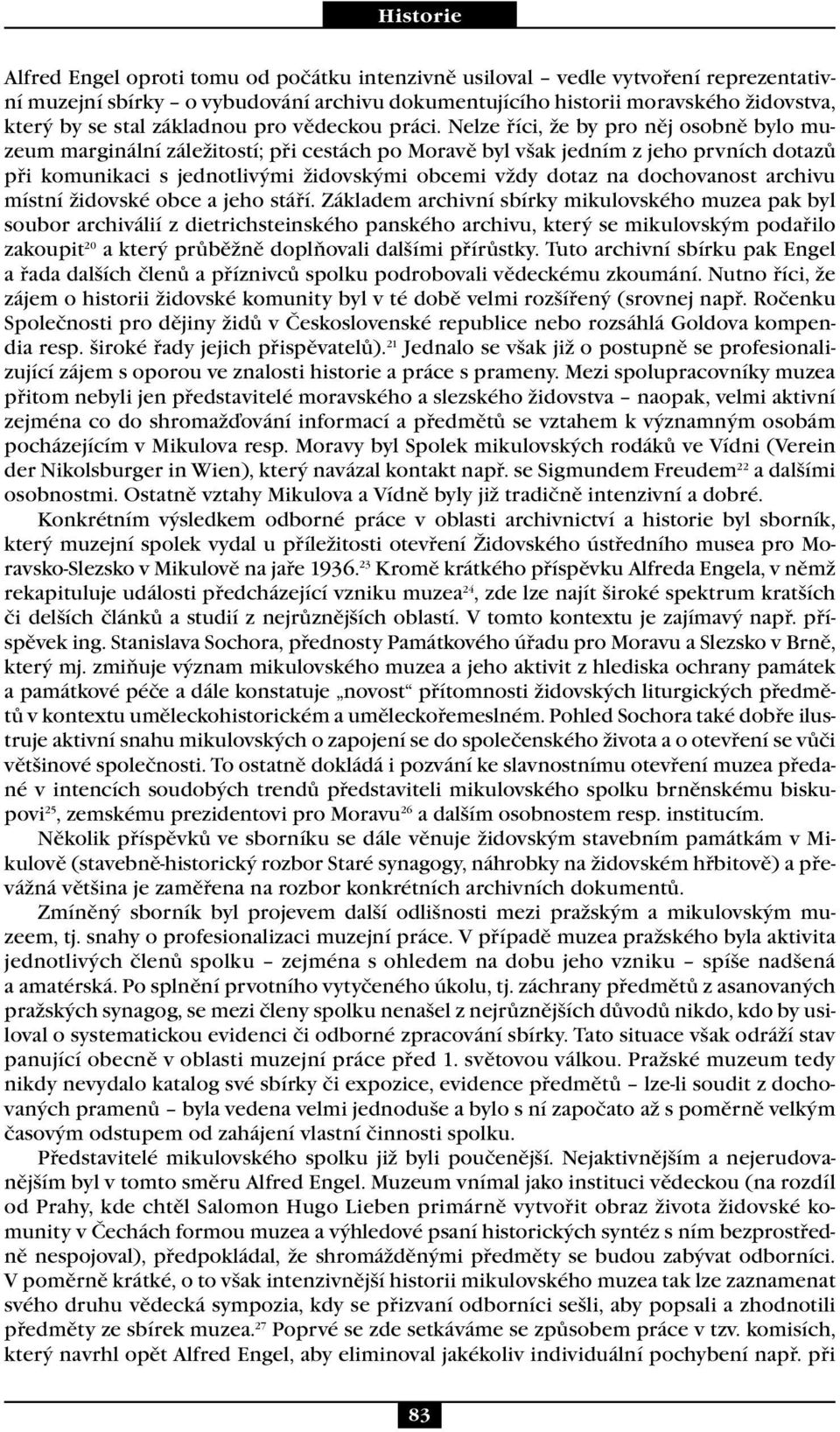 Nelze říci, že by pro něj osobně bylo muzeum marginální záležitostí; při cestách po Moravě byl však jedním z jeho prvních dotazů při komunikaci s jednotlivými židovskými obcemi vždy dotaz na