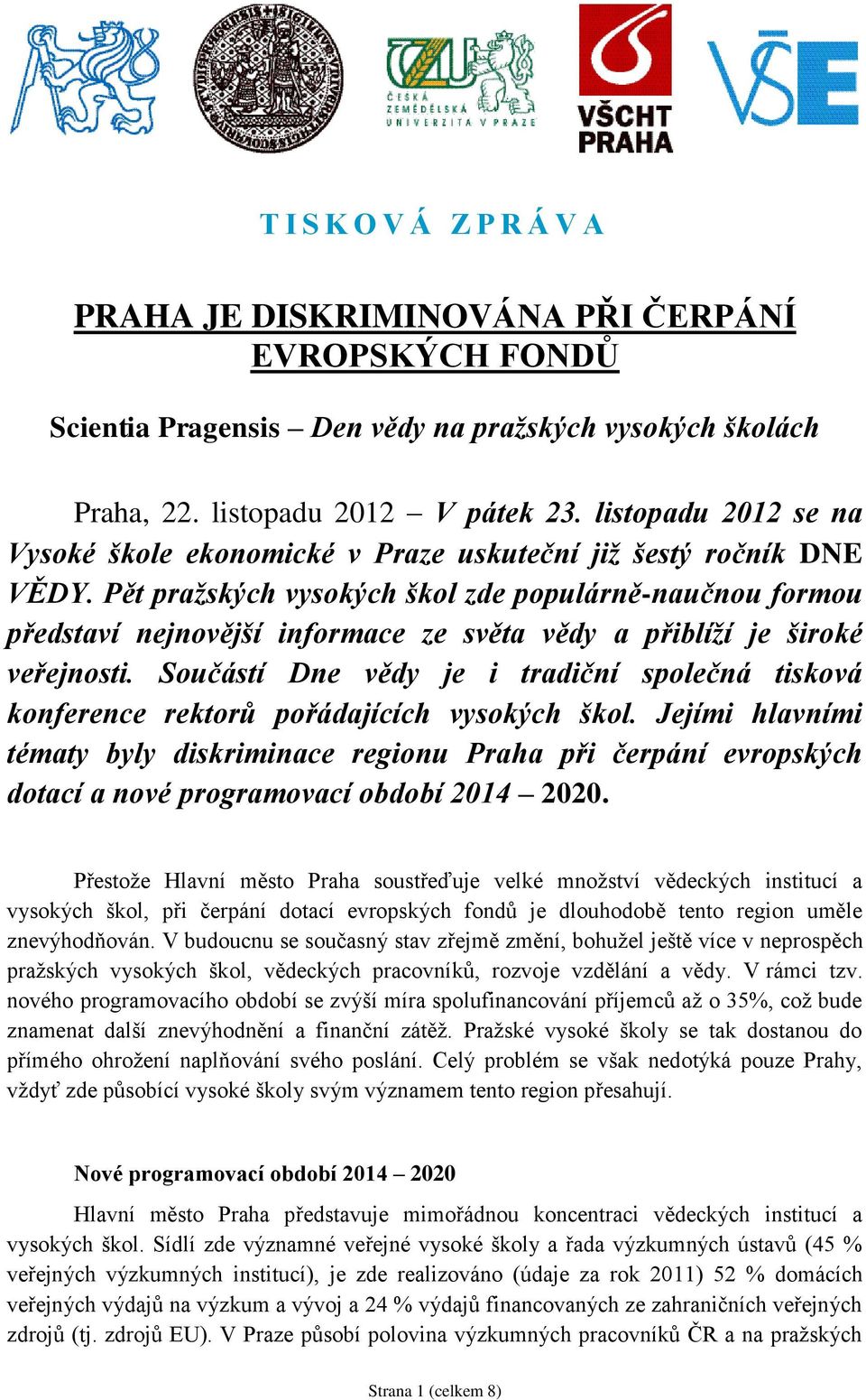 Pět pražských vysokých škol zde populárně-naučnou formou představí nejnovější informace ze světa vědy a přiblíží je široké veřejnosti.