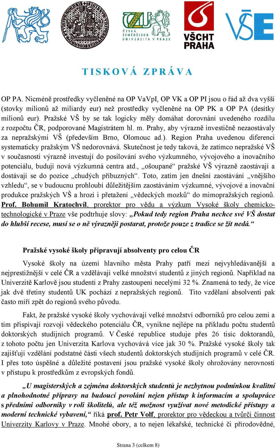 ). Region Praha uvedenou diferenci systematicky pražským VŠ nedorovnává.