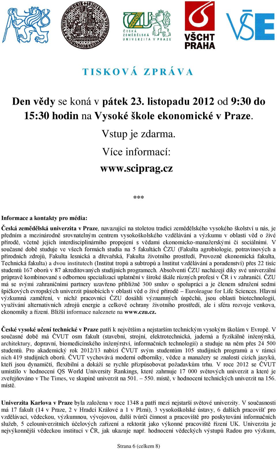 vysokoškolského vzdělávání a výzkumu v oblasti věd o živé přírodě, včetně jejich interdisciplinárního propojení s vědami ekonomicko-manažerskými či sociálními.