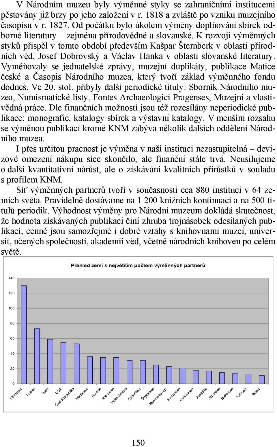 K rozvoji výměnných styků přispěl v tomto období především Kašpar Šternberk v oblasti přírodních věd, Josef Dobrovský a Václav Hanka v oblasti slovanské literatury.