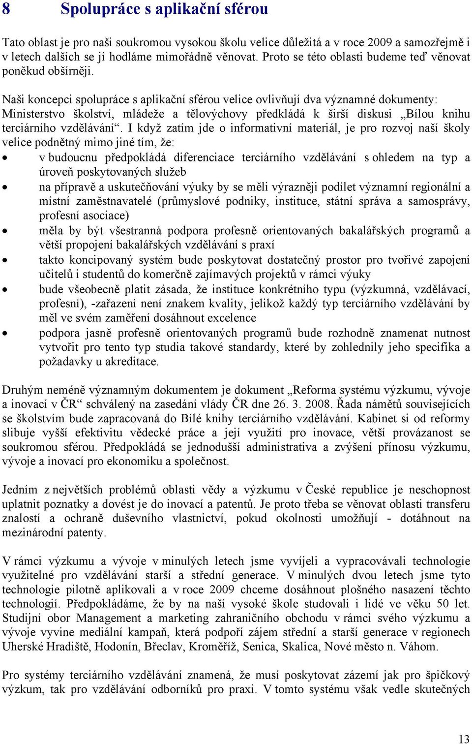 Naši koncepci spolupráce s aplikační sférou velice ovlivňují dva významné dokumenty: Ministerstvo školství, mládeže a tělovýchovy předkládá k širší diskusi Bílou knihu terciárního vzdělávání.