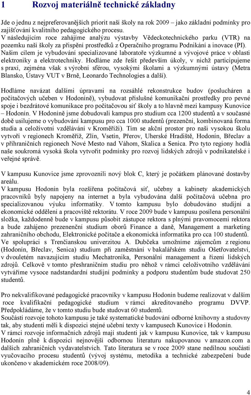 Našim cílem je vybudování specializované laboratoře výzkumné a vývojové práce v oblasti elektroniky a elektrotechniky.