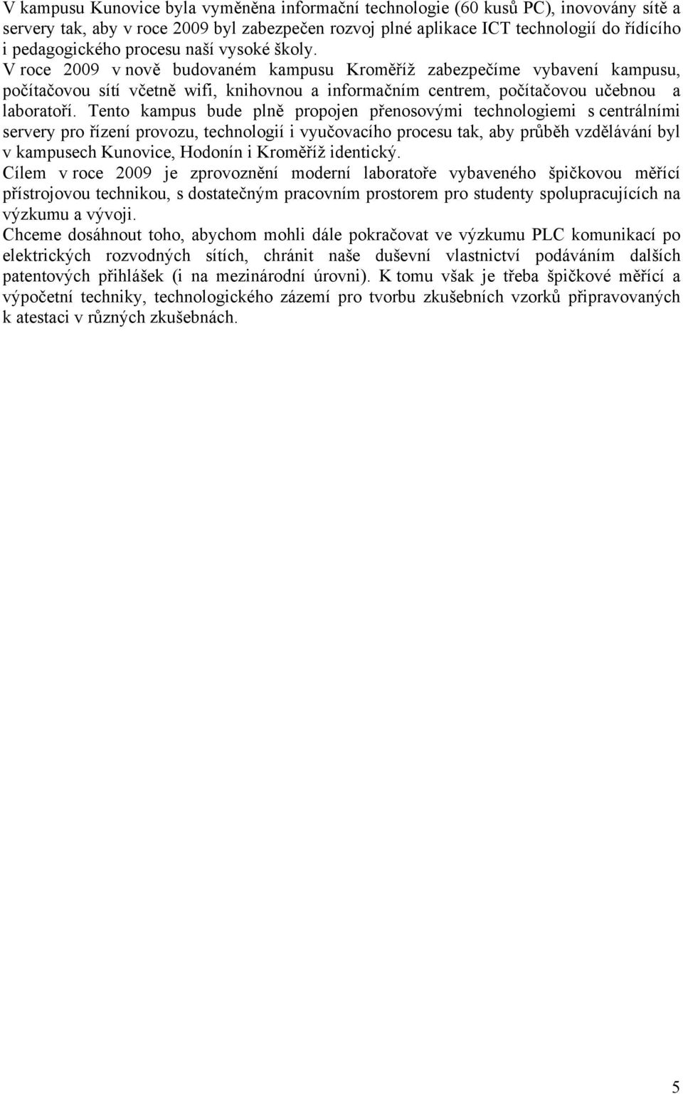 Tento kampus bude plně propojen přenosovými technologiemi s centrálními servery pro řízení provozu, technologií i vyučovacího procesu tak, aby průběh vzdělávání byl v kampusech Kunovice, Hodonín i