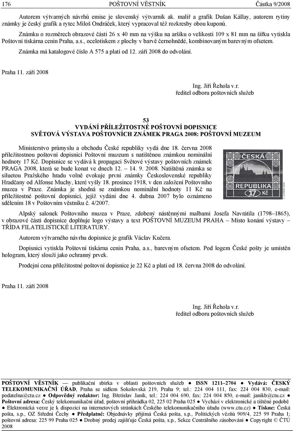 Známku o rozměrech obrazové části 26 x 40 mm na výšku na aršíku o velikosti 109 x 81 mm na šířku vytiskla Poštovní tiskárna cenin Praha, a.s., ocelotiskem z plochy v barvě černohnědé, kombinovaným barevným ofsetem.