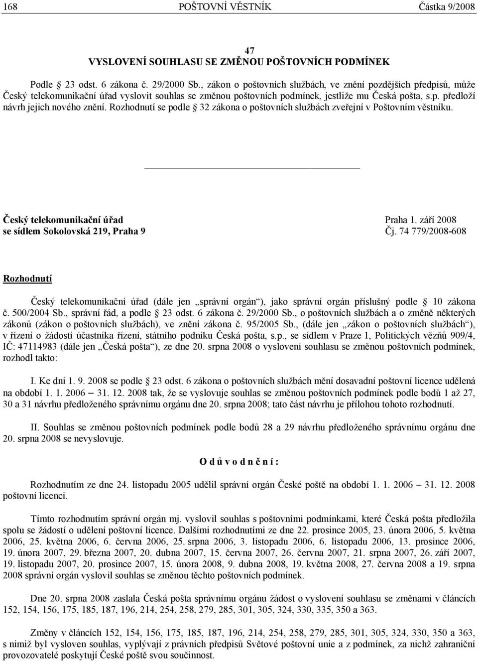 Rozhodnutí se podle 32 zákona o poštovních službách zveřejní v Poštovním věstníku. Český telekomunikační úřad Praha 1. září 2008 se sídlem Sokolovská 219, Praha 9 Čj.