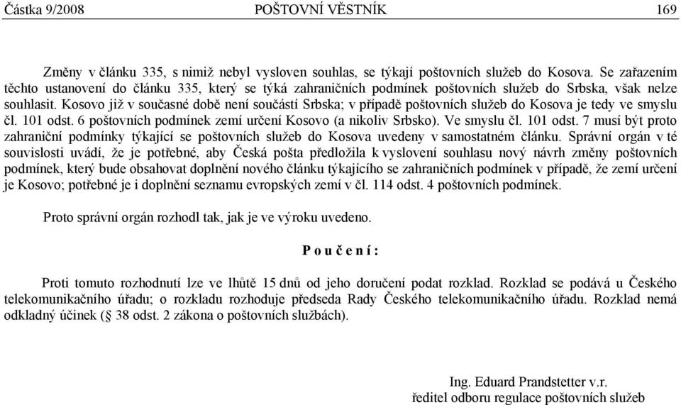 Kosovo již v současné době není součástí Srbska; v případě poštovních služeb do Kosova je tedy ve smyslu čl. 101 odst. 6 poštovních podmínek zemí určení Kosovo (a nikoliv Srbsko). Ve smyslu čl.
