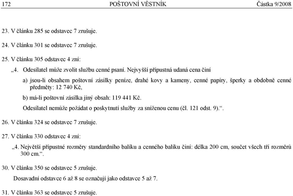 441 Kč. Odesílatel nemůže požádat o poskytnutí služby za sníženou cenu (čl. 121 odst. 9).. 26. V článku 324 se odstavec 7 zrušuje. 27. V článku 330 odstavec 4 zní: 4.