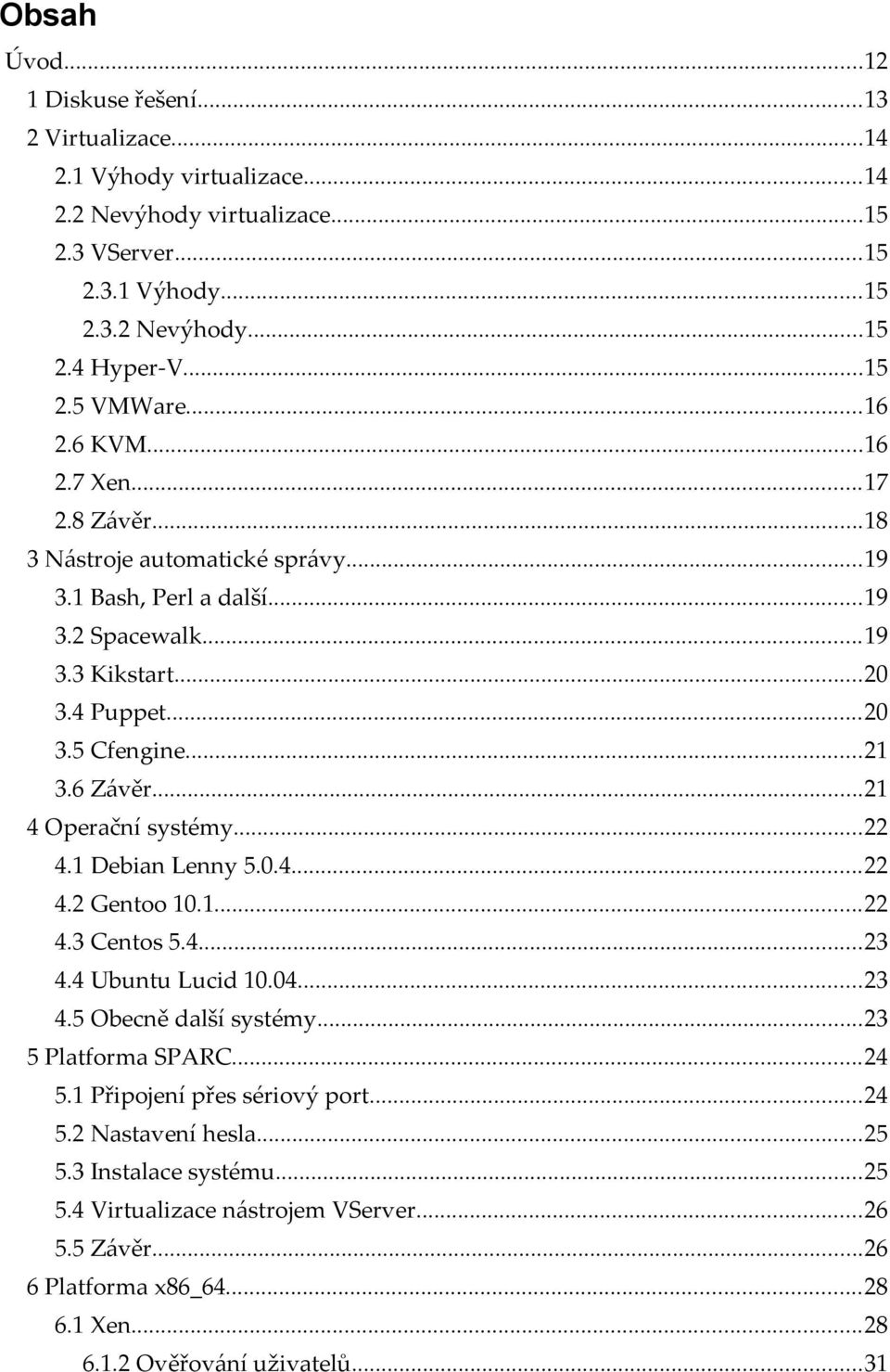 ..21 4 Operační systémy...22 4.1 Debian Lenny 5.0.4...22 4.2 Gentoo 10.1...22 4.3 Centos 5.4...23 4.4 Ubuntu Lucid 10.04...23 4.5 Obecně další systémy...23 5 Platforma SPARC...24 5.