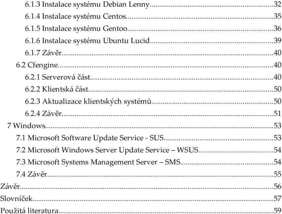 ..50 6.2.4 Závěr...51 7 Windows...53 7.1 Microsoft Software Update Service - SUS...53 7.2 Microsoft Windows Server Update Service WSUS.