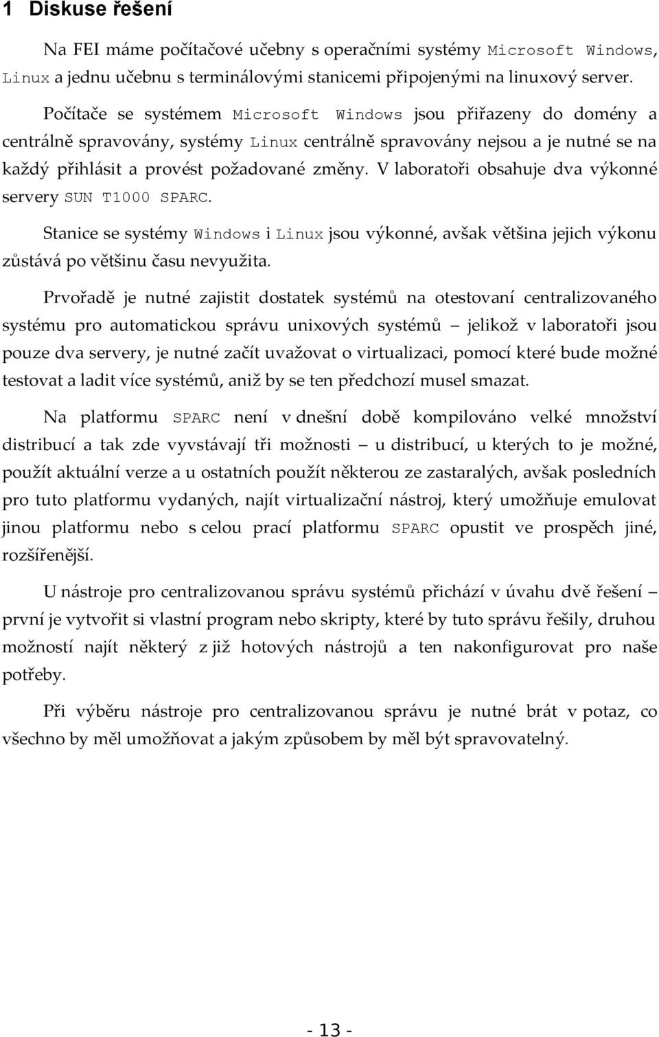 V laboratoři obsahuje dva výkonné servery SUN T1000 SPARC. Stanice se systémy Windows i Linux jsou výkonné, avšak většina jejich výkonu zůstává po většinu času nevyužita.