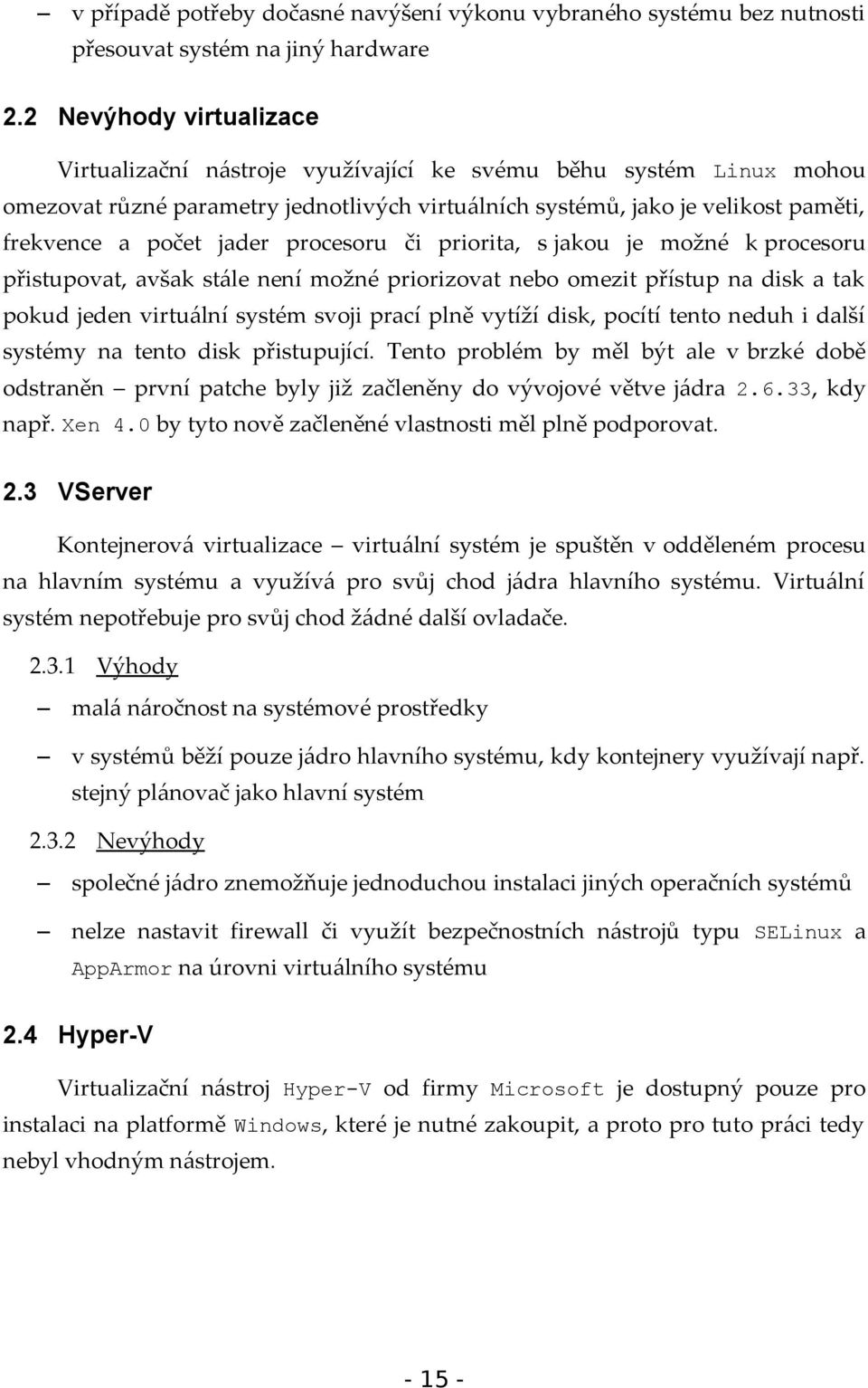 procesoru či priorita, s jakou je možné k procesoru přistupovat, avšak stále není možné priorizovat nebo omezit přístup na disk a tak pokud jeden virtuální systém svoji prací plně vytíží disk, pocítí