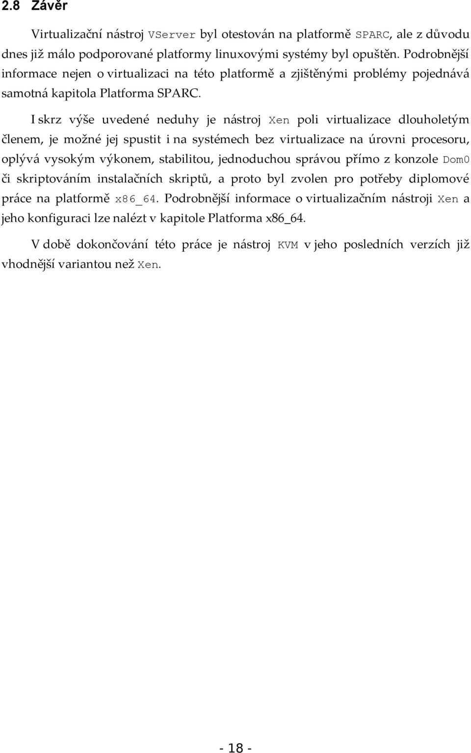 I skrz výše uvedené neduhy je nástroj Xen poli virtualizace dlouholetým členem, je možné jej spustit i na systémech bez virtualizace na úrovni procesoru, oplývá vysokým výkonem, stabilitou,