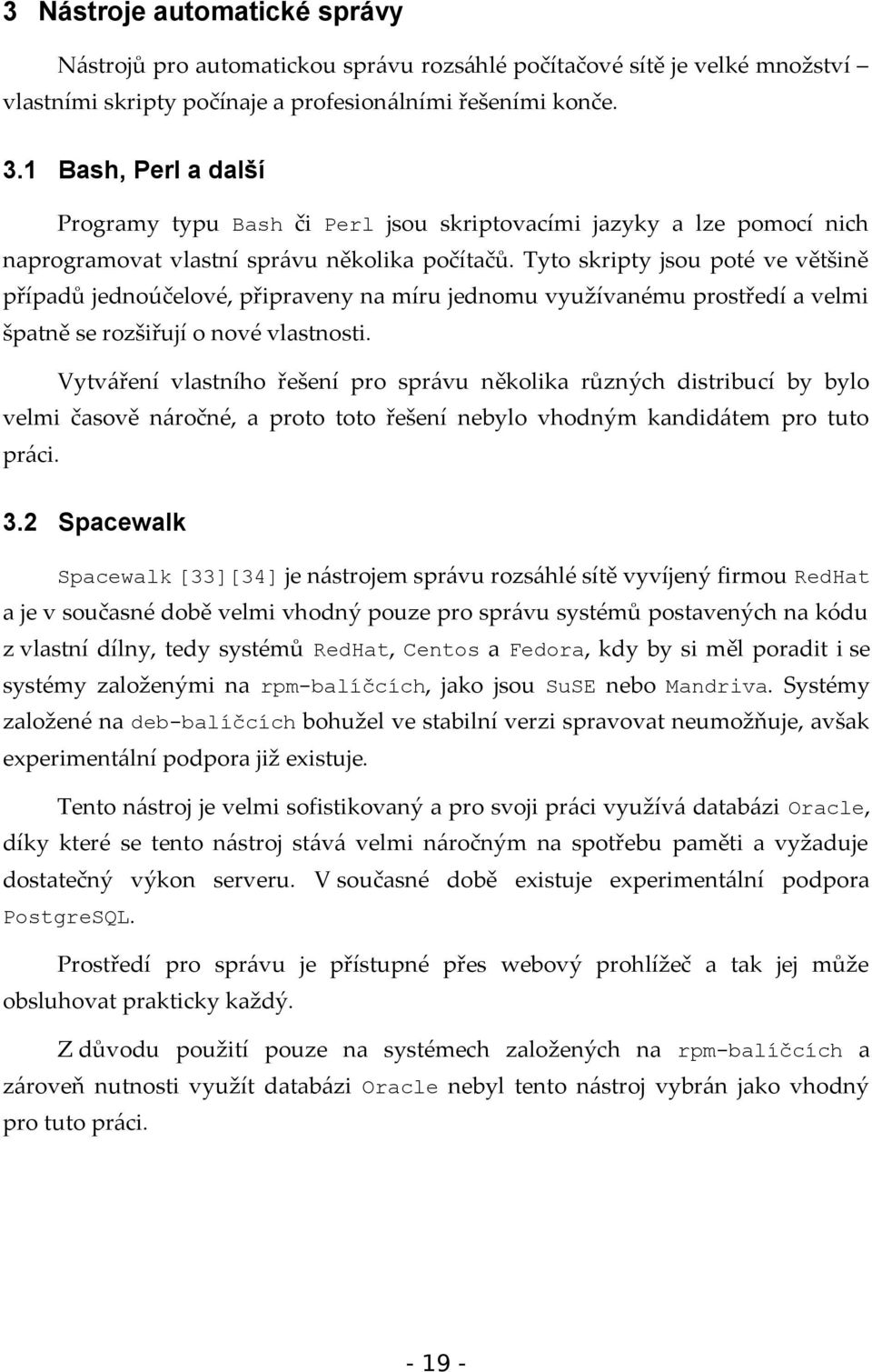 Tyto skripty jsou poté ve většině případů jednoúčelové, připraveny na míru jednomu využívanému prostředí a velmi špatně se rozšiřují o nové vlastnosti.