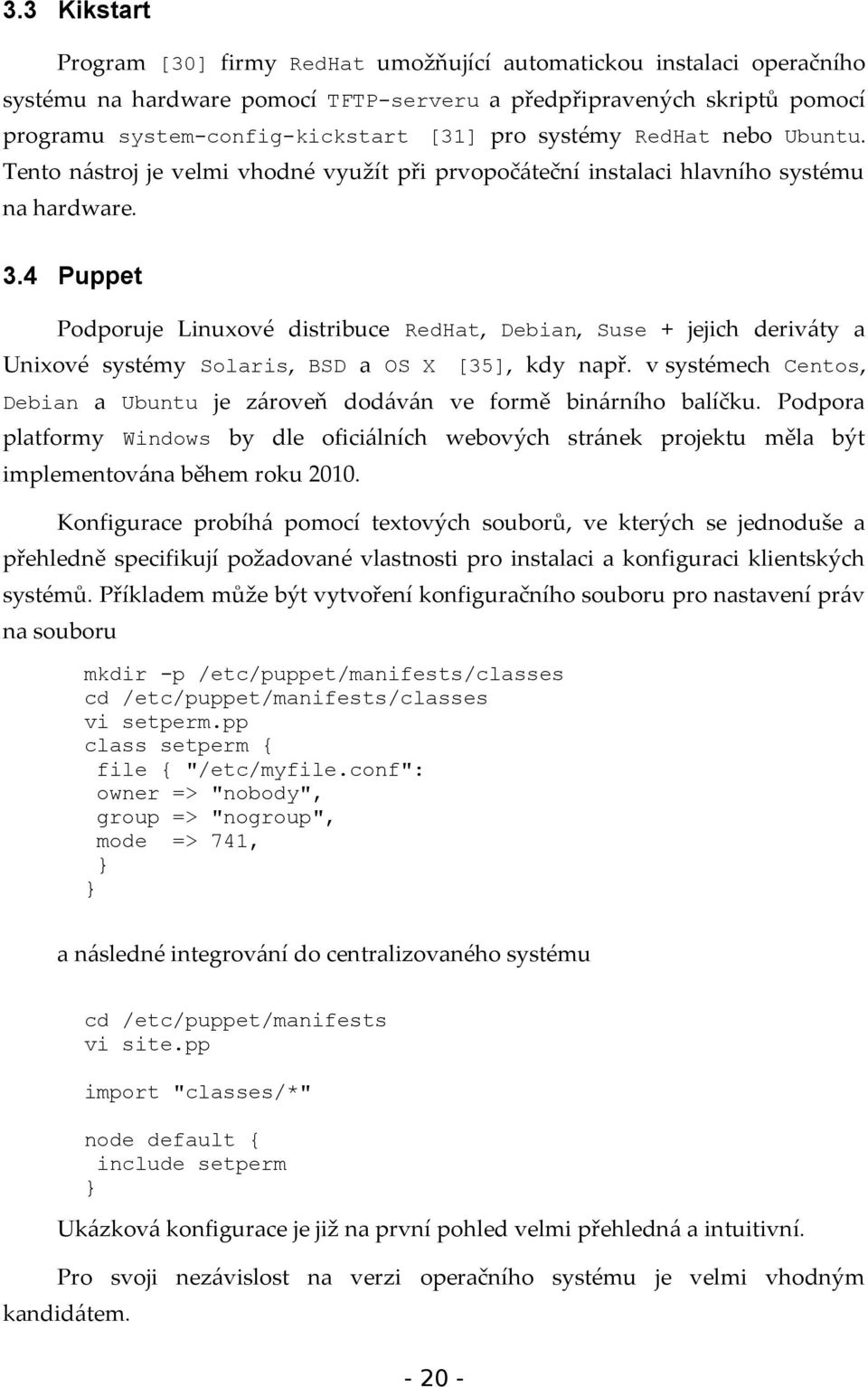 4 Puppet Podporuje Linuxové distribuce RedHat, Debian, Suse + jejich deriváty a Unixové systémy Solaris, BSD a OS X [35], kdy např.