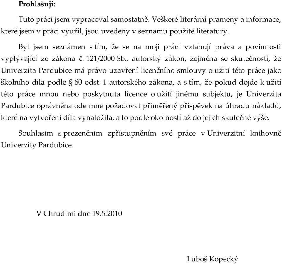 , autorský zákon, zejména se skutečností, že Univerzita Pardubice má právo uzavření licenčního smlouvy o užití této práce jako školního díla podle 60 odst.