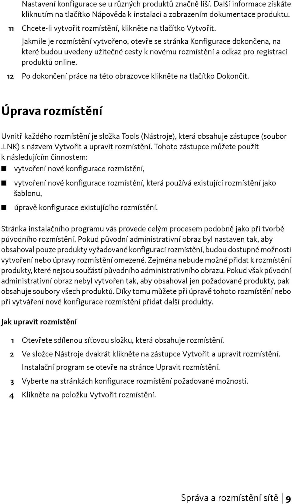 Jakmile je rozmístění vytvořeno, otevře se stránka Konfigurace dokončena, na které budou uvedeny užitečné cesty k novému rozmístění a odkaz pro registraci produktů online.