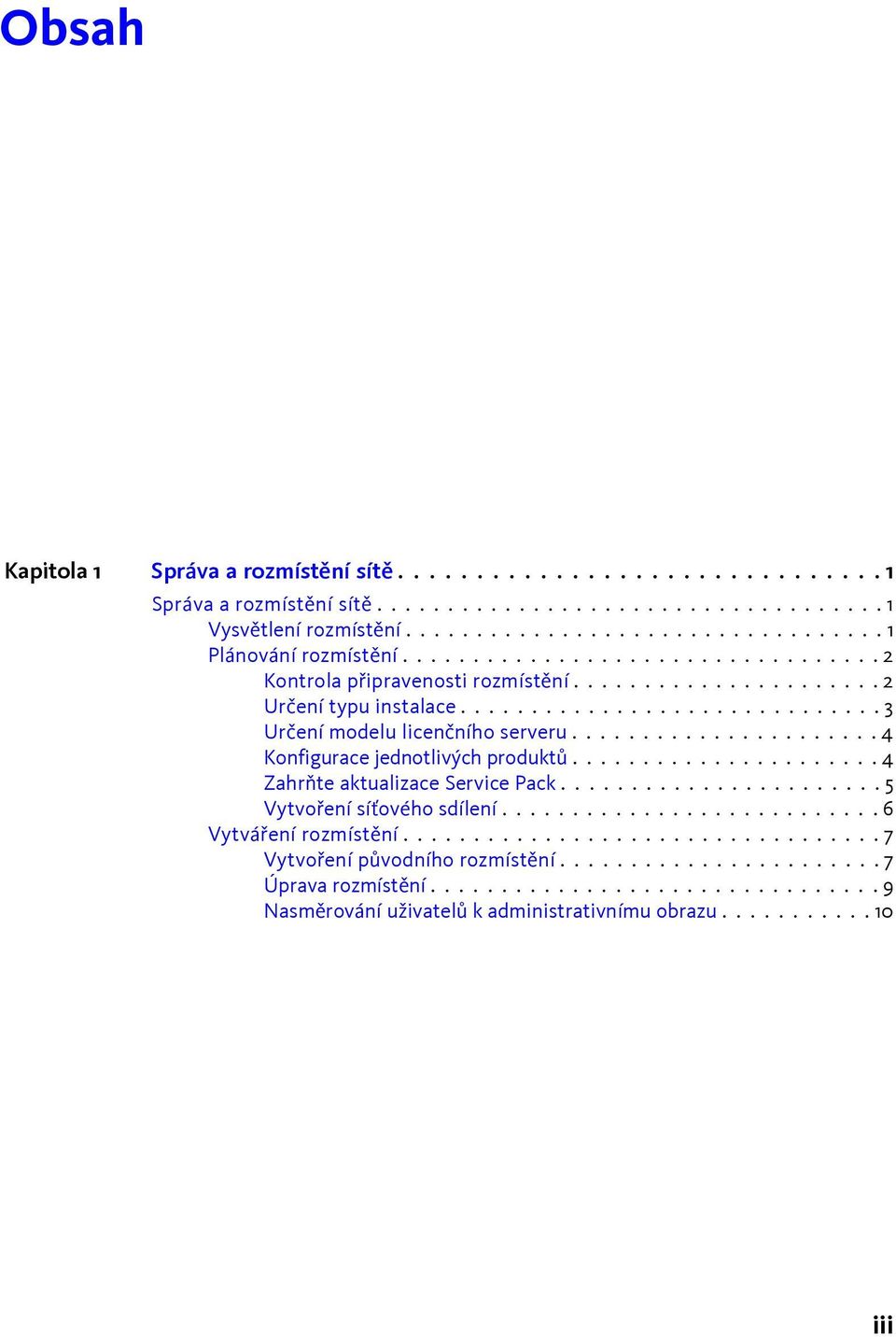 ..................... 4 Konfigurace jednotlivých produktů...................... 4 Zahrňte aktualizace Service Pack....................... 5 Vytvoření síťového sdílení........................... 6 Vytváření rozmístění.