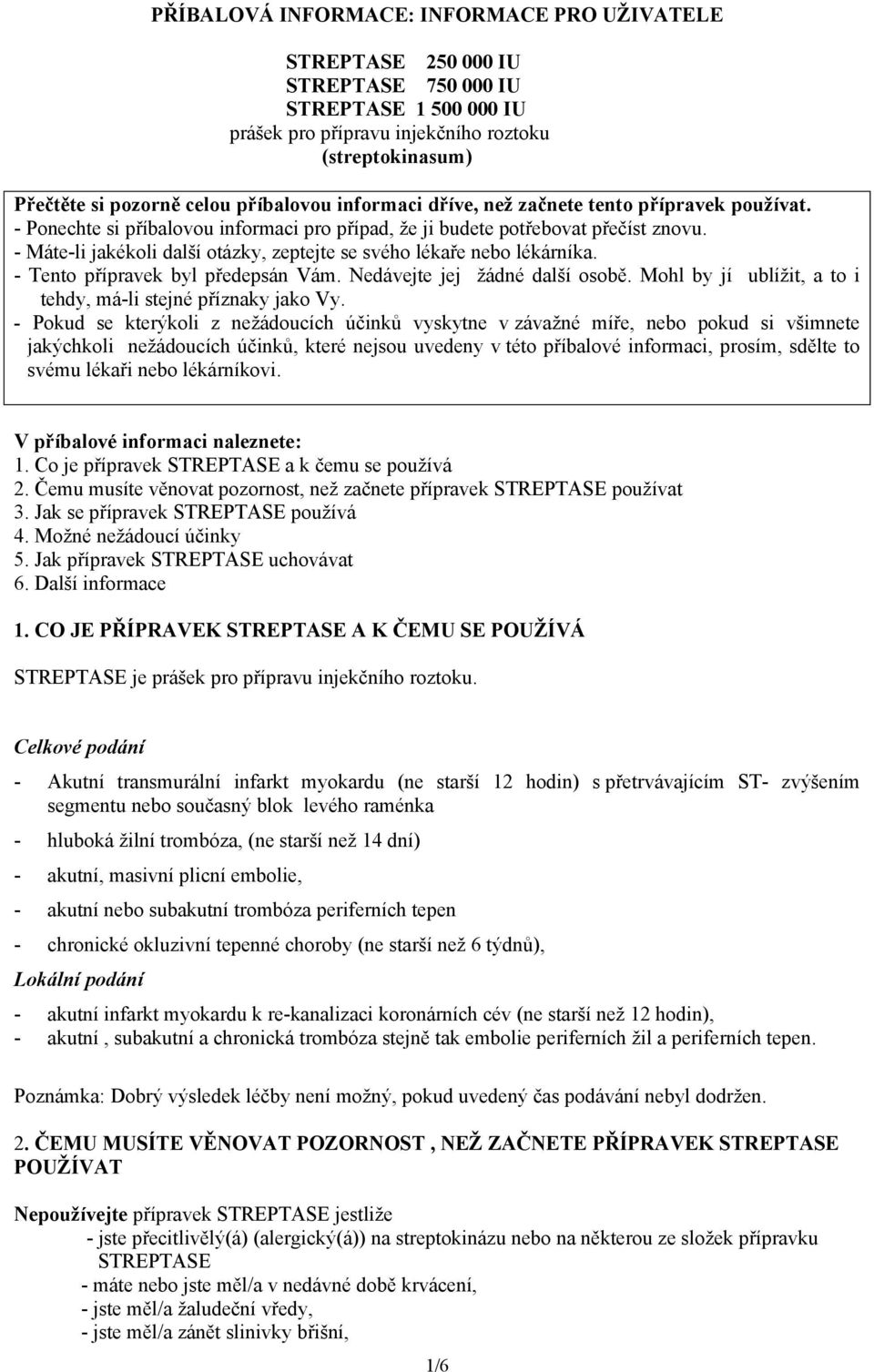 - Máte-li jakékoli další otázky, zeptejte se svého lékaře nebo lékárníka. - Tento přípravek byl předepsán Vám. Nedávejte jej žádné další osobě.