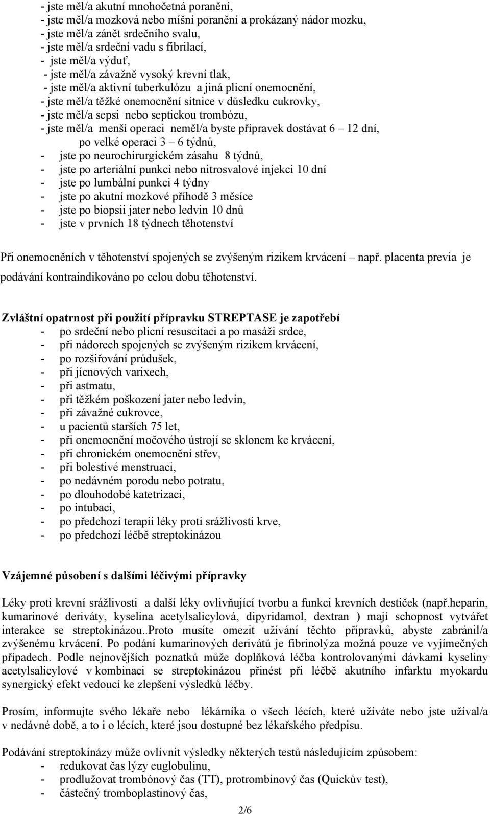 trombózu, - jste měl/a menší operaci neměl/a byste přípravek dostávat 6 12 dní, po velké operaci 3 6 týdnů, - jste po neurochirurgickém zásahu 8 týdnů, - jste po arteriální punkci nebo nitrosvalové