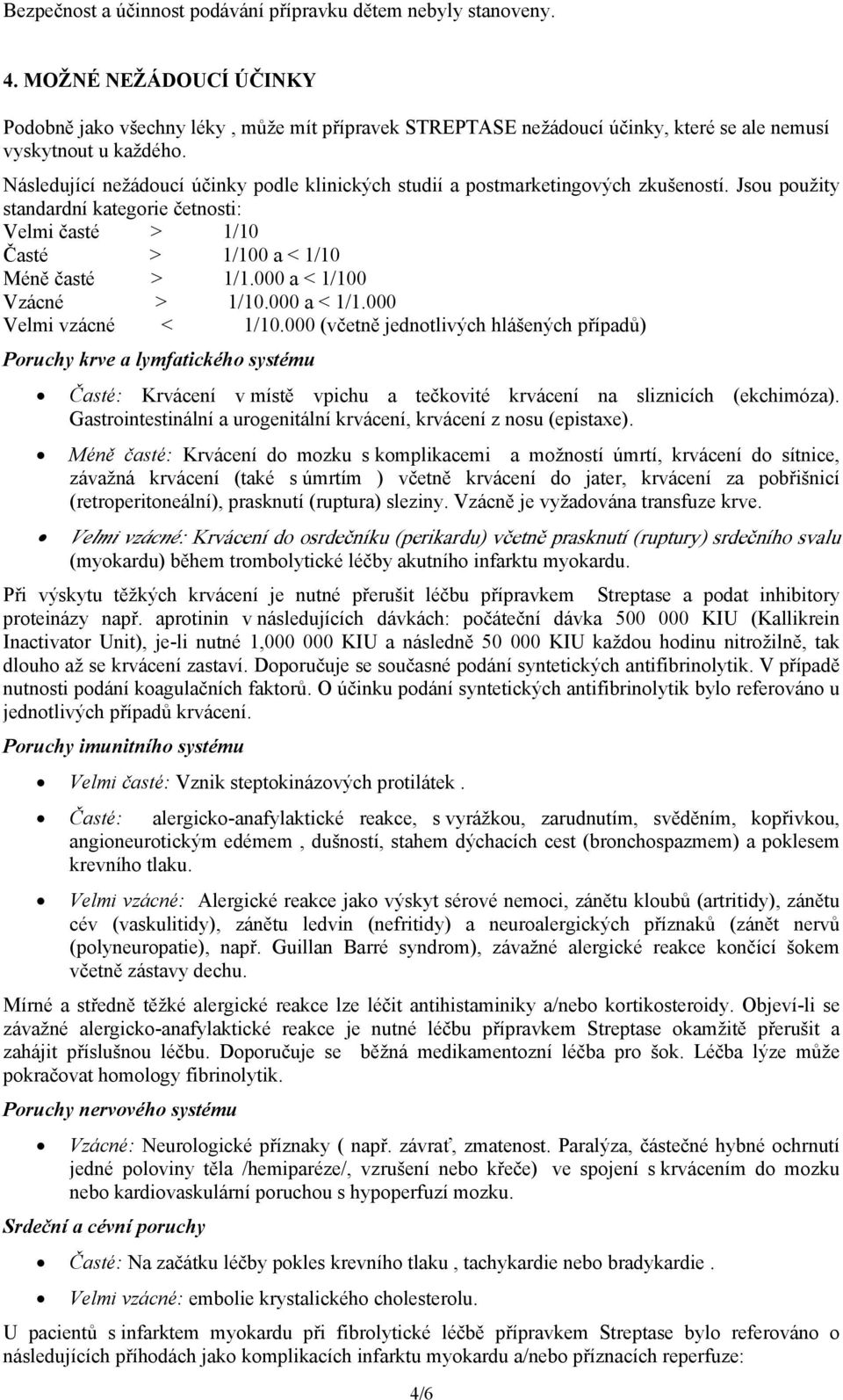 Následující nežádoucí účinky podle klinických studií a postmarketingových zkušeností. Jsou použity standardní kategorie četnosti: Velmi časté > 1/10 Časté > 1/100 a < 1/10 Méně časté > 1/1.