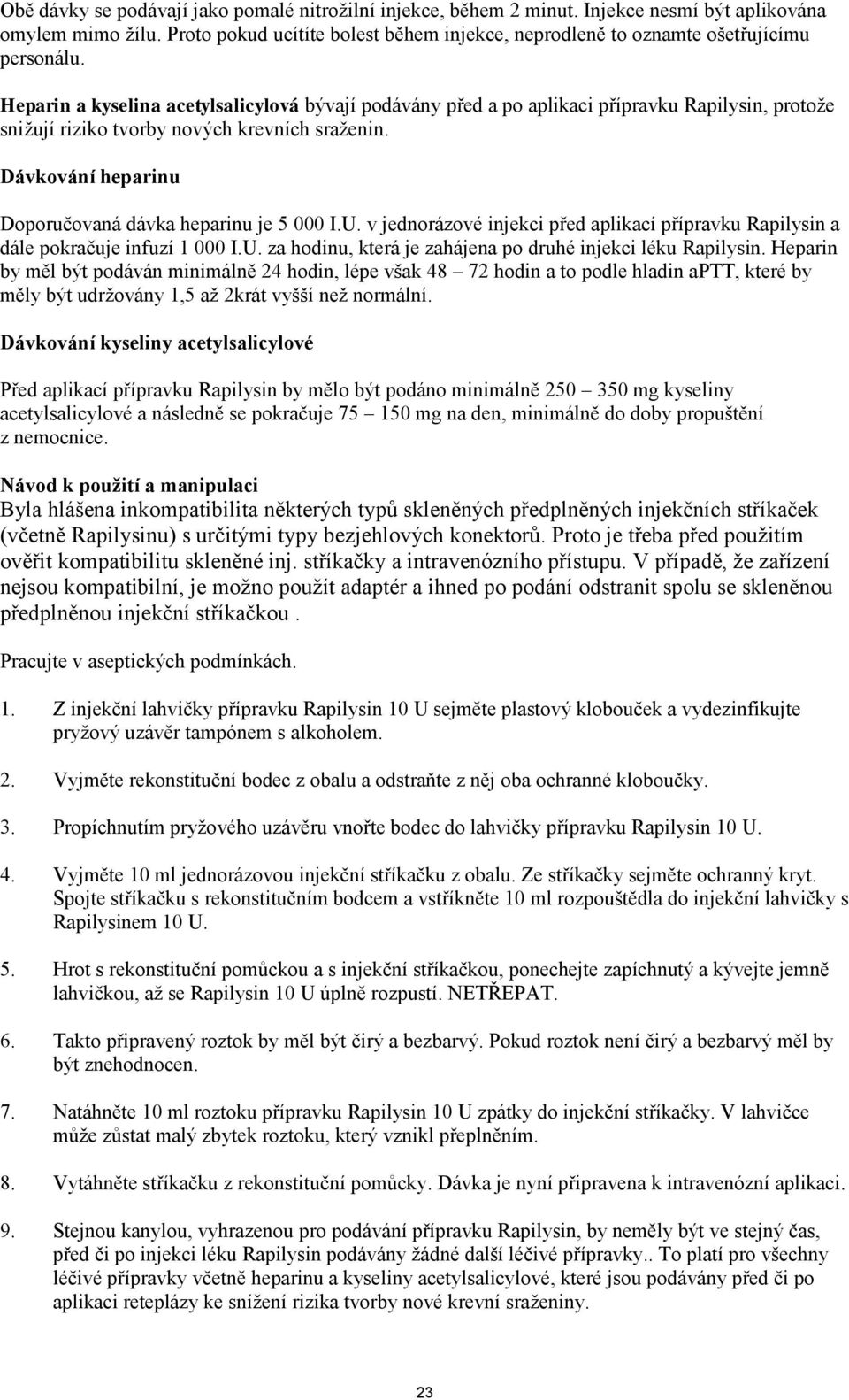 Heparin a kyselina acetylsalicylová bývají podávány před a po aplikaci přípravku Rapilysin, protože snižují riziko tvorby nových krevních sraženin.