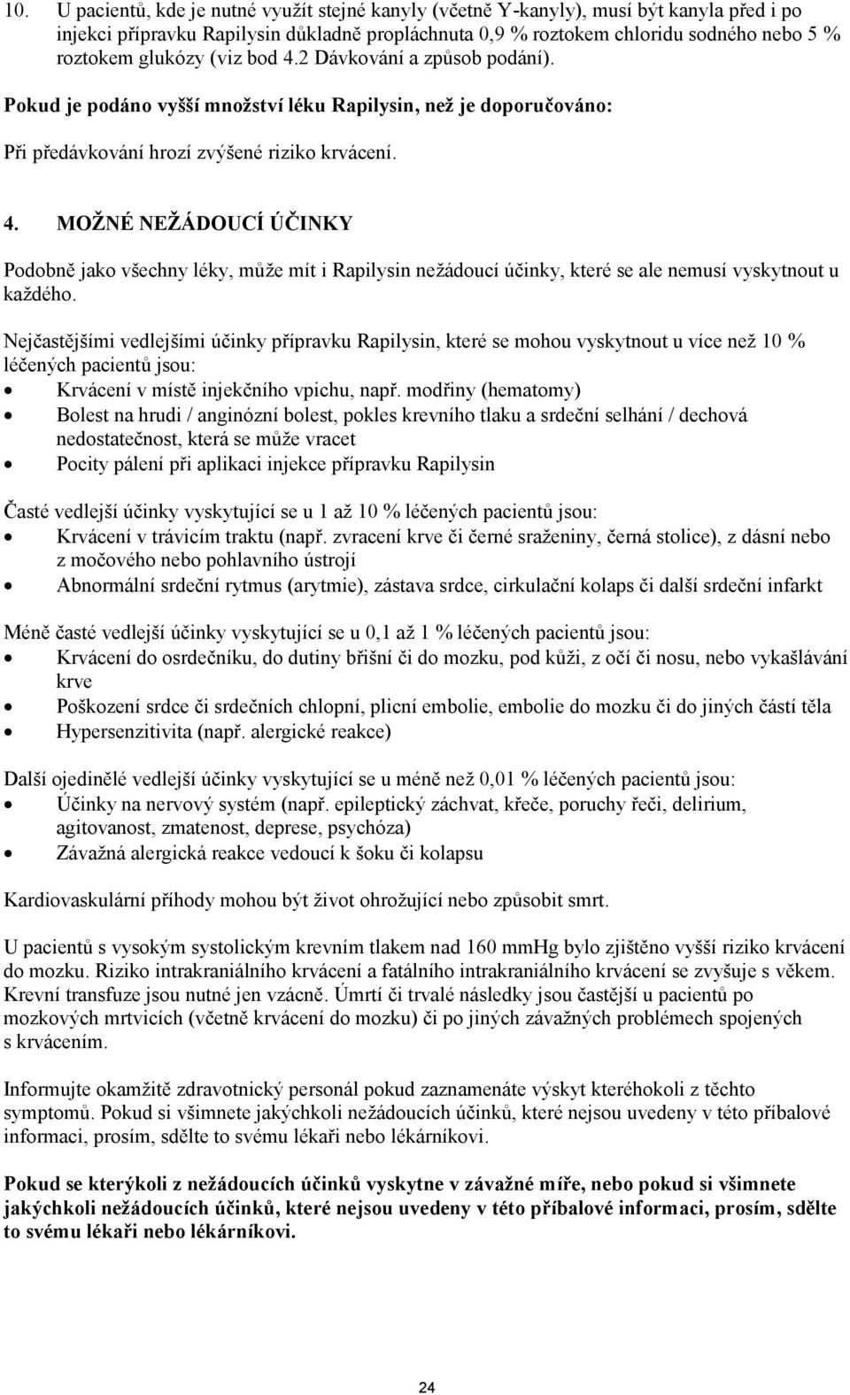 Nejčastějšími vedlejšími účinky přípravku Rapilysin, které se mohou vyskytnout u více než 10 % léčených pacientů jsou: Krvácení v místě injekčního vpichu, např.