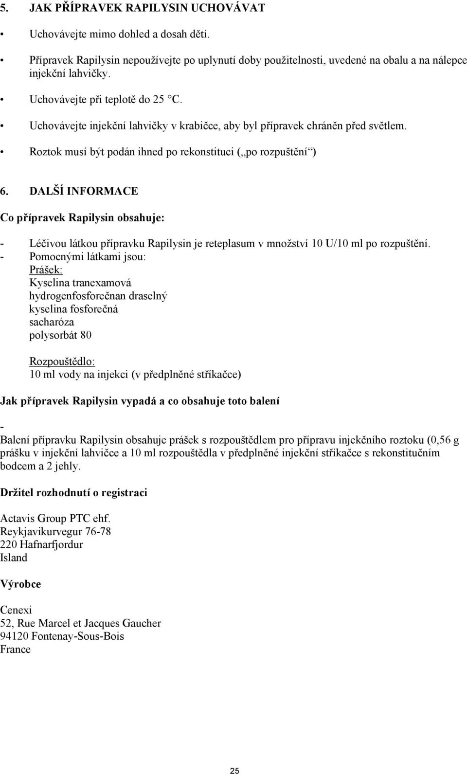 DALŠÍ INFORMACE Co přípravek Rapilysin obsahuje: - Léčivou látkou přípravku Rapilysin je reteplasum v množství 10 U/10 ml po rozpuštění.