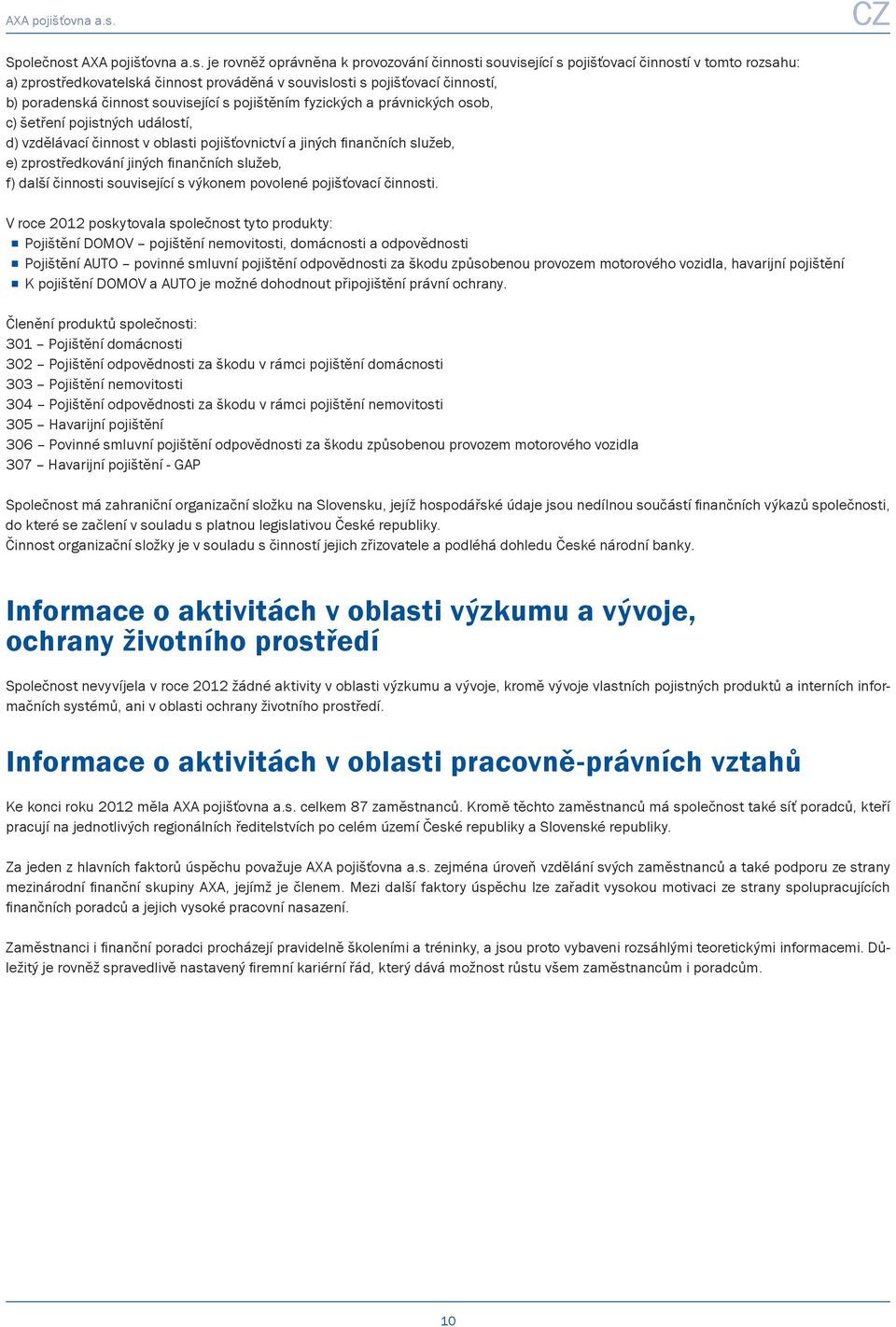 je rovněž oprávněna k provozování činnosti související s pojišťovací činností v tomto rozsahu: a) zprostředkovatelská činnost prováděná v souvislosti s pojišťovací činností, b) poradenská činnost