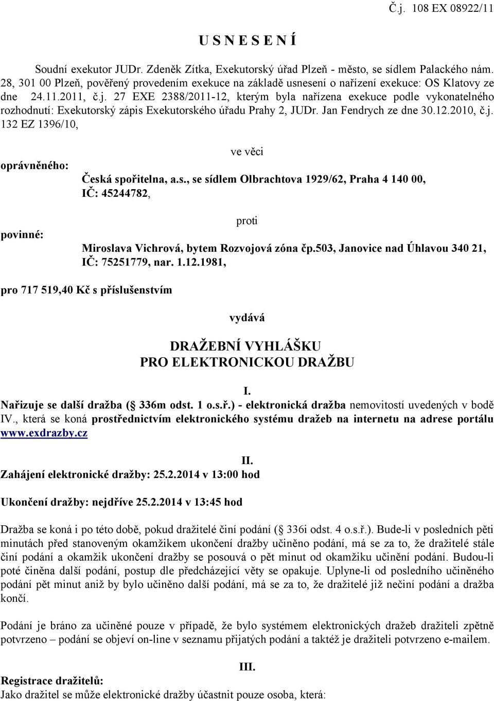 27 EXE 2388/2011-12, kterým byla nařízena exekuce podle vykonatelného rozhodnutí: Exekutorský zápis Exekutorského úřadu Prahy 2, JUDr. Jan Fendrych ze dne 30.12.2010, č.j.