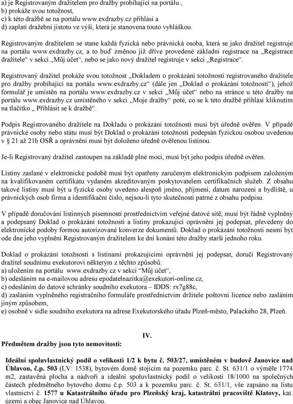 Registrovaným dražitelem se stane každá fyzická nebo právnická osoba, která se jako dražitel registruje na portálu www.exdrazby.
