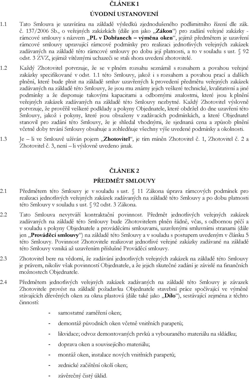 pro realizaci jednotlivých veřejných zakázek zadávaných na základě této rámcové smlouvy po dobu její platnosti, a to v souladu s ust. 92 odst.