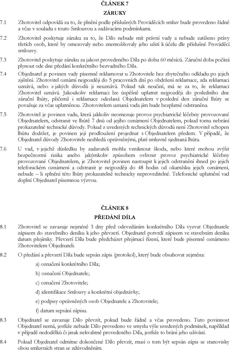 1 Zhotovitel odpovídá za to, že plnění podle příslušných Prováděcích smluv bude provedeno řádně a včas v souladu s touto Smlouvou a zadávacími podmínkami. 7.