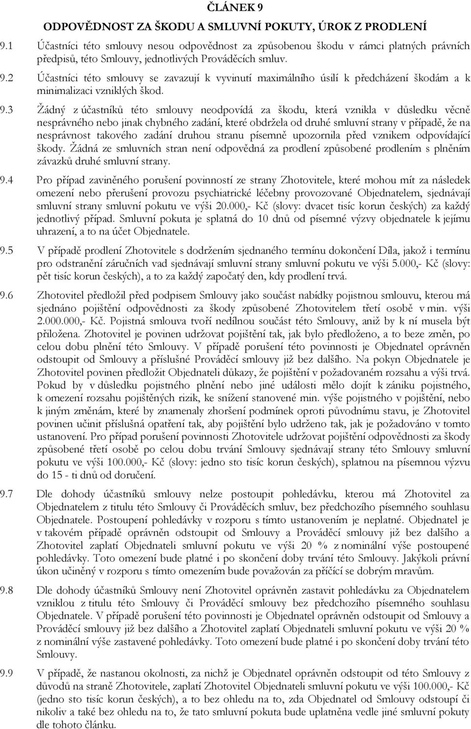 2 Účastníci této smlouvy se zavazují k vyvinutí maximálního úsilí k předcházení škodám a k minimalizaci vzniklých škod. 9.