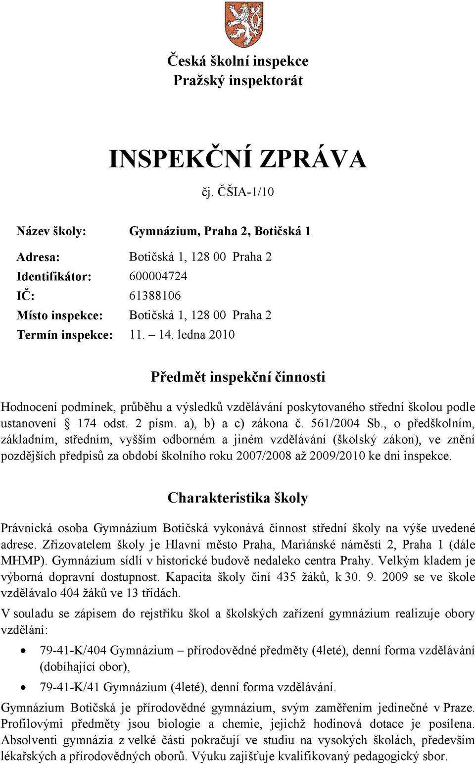 ledna 2010 Předmět inspekční činnosti Hodnocení podmínek, průběhu a výsledků vzdělávání poskytovaného střední školou podle ustanovení 174 odst. 2 písm. a), b) a c) zákona č. 561/2004 Sb.