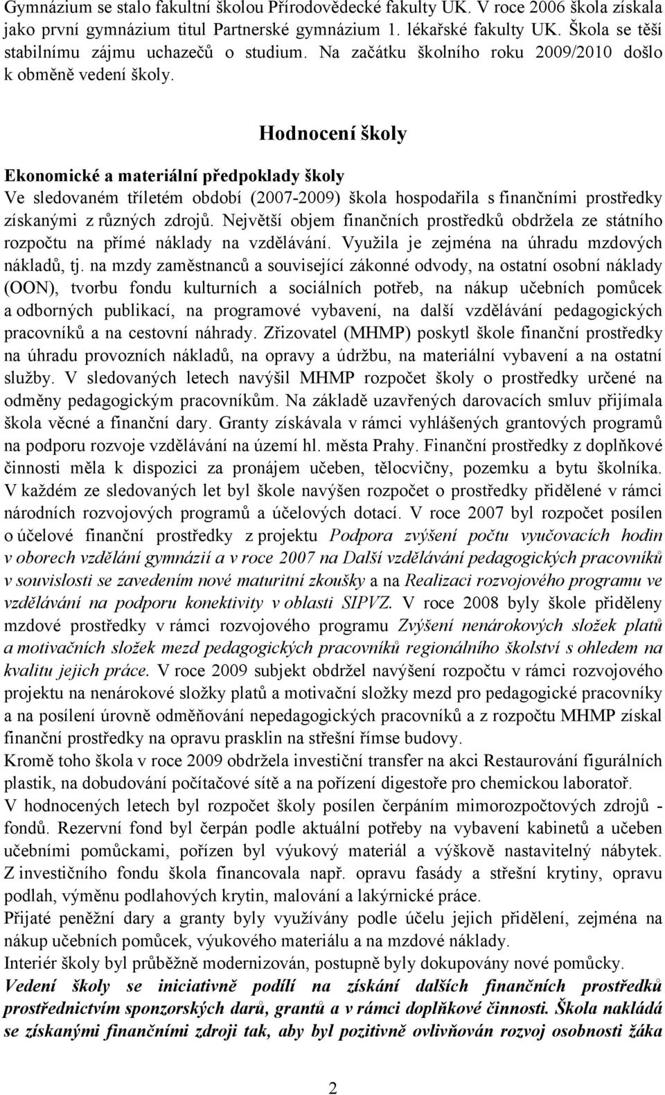 Hodnocení školy Ekonomické a materiální předpoklady školy Ve sledovaném tříletém období (2007-2009) škola hospodařila s finančními prostředky získanými z různých zdrojů.