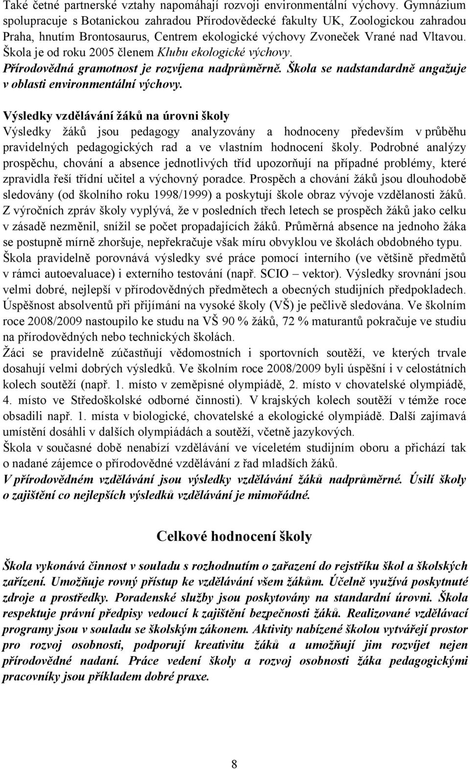 Škola je od roku 2005 členem Klubu ekologické výchovy. Přírodovědná gramotnost je rozvíjena nadprůměrně. Škola se nadstandardně angažuje v oblasti environmentální výchovy.