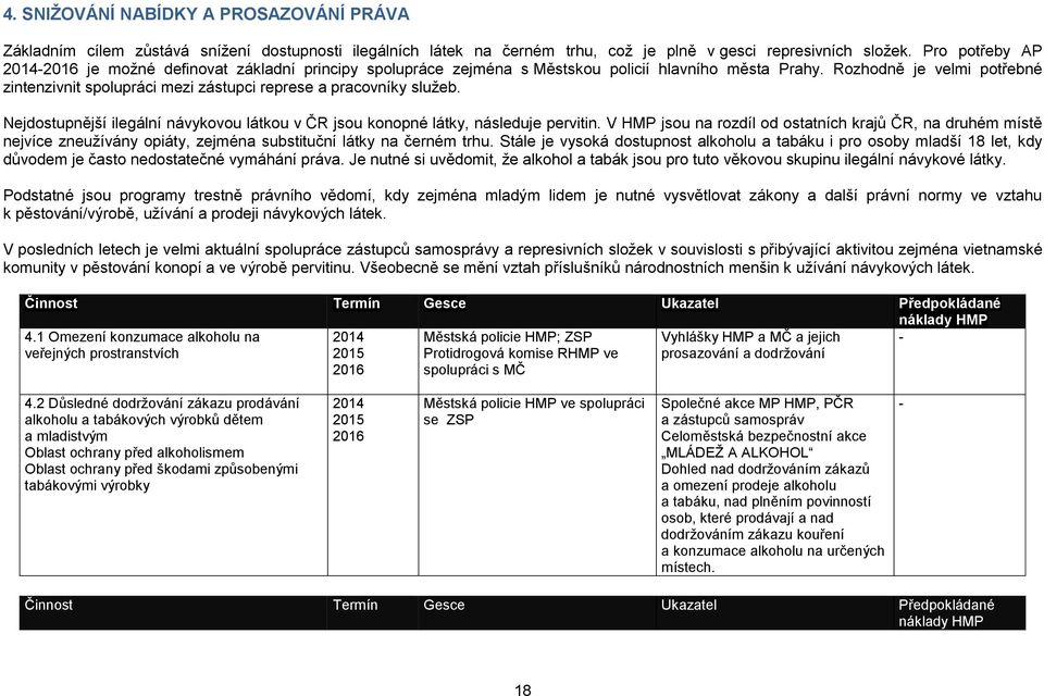 Rozhodně je velmi potřebné zintenzivnit spolupráci mezi zástupci represe a pracovníky služeb. Nejdostupnější ilegální návykovou látkou v ČR jsou konopné látky, následuje pervitin.