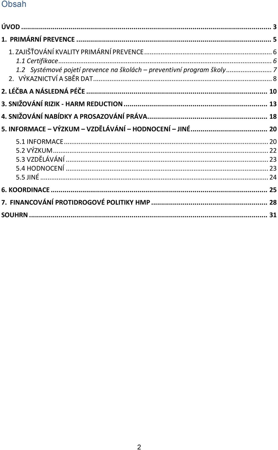 LÉČBA A NÁSLEDNÁ PÉČE... 10 3. SNIŽOVÁNÍ RIZIK HARM REDUCTION... 13 4. SNIŽOVÁNÍ NABÍDKY A PROSAZOVÁNÍ PRÁVA... 18 5.