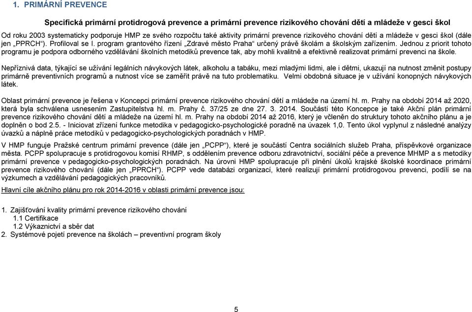 Jednou z priorit tohoto programu je podpora odborného vzdělávání školních metodiků prevence tak, aby mohli kvalitně a efektivně realizovat primární prevenci na škole.