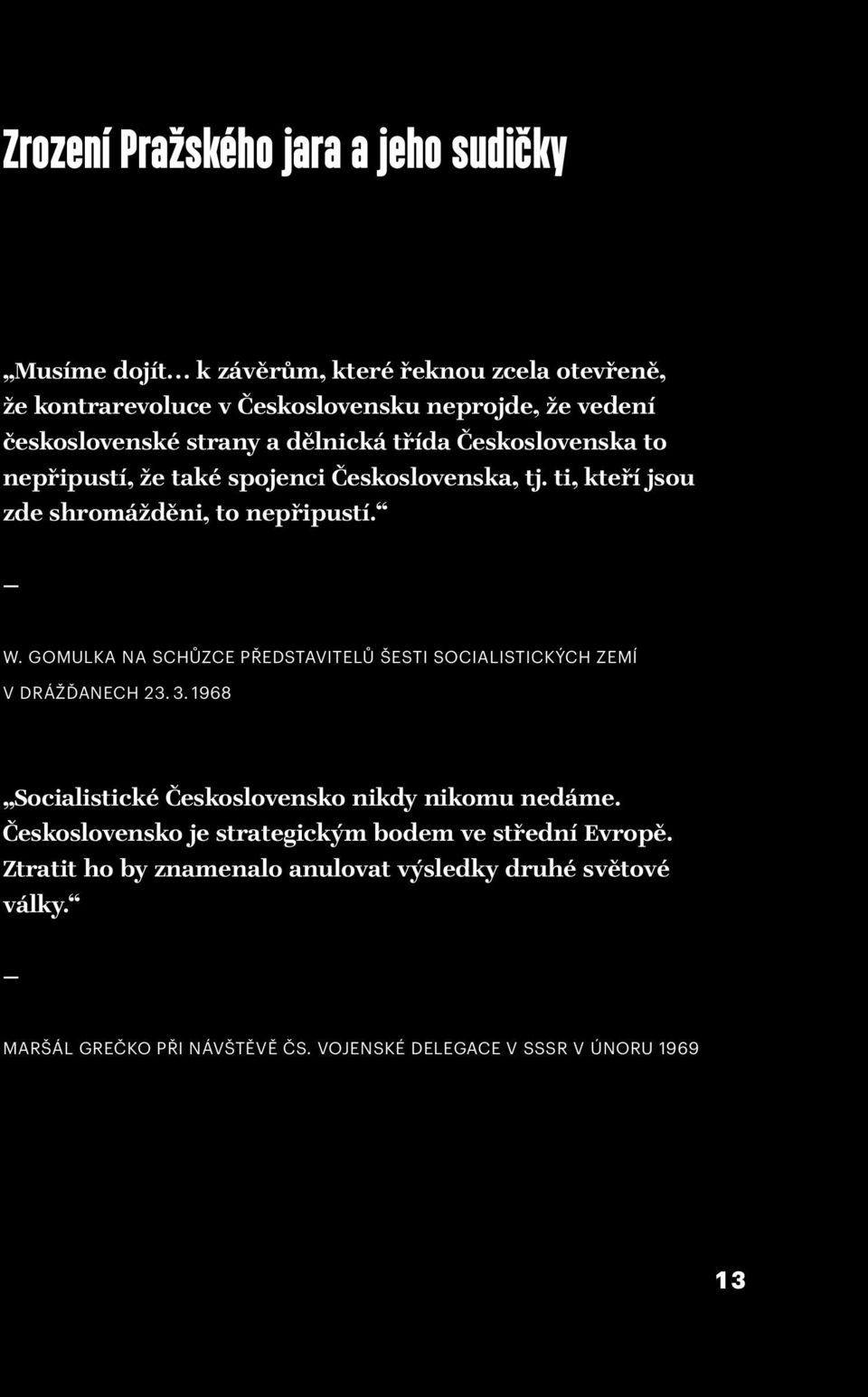 GOMULKA NA SCHŮZCE PŘEDSTAVITELŮ ŠESTI SOCIALISTICKÝCH ZEMÍ V DRÁŽĎANECH 23. 3. 1968 Socialistické Československo nikdy nikomu nedáme.