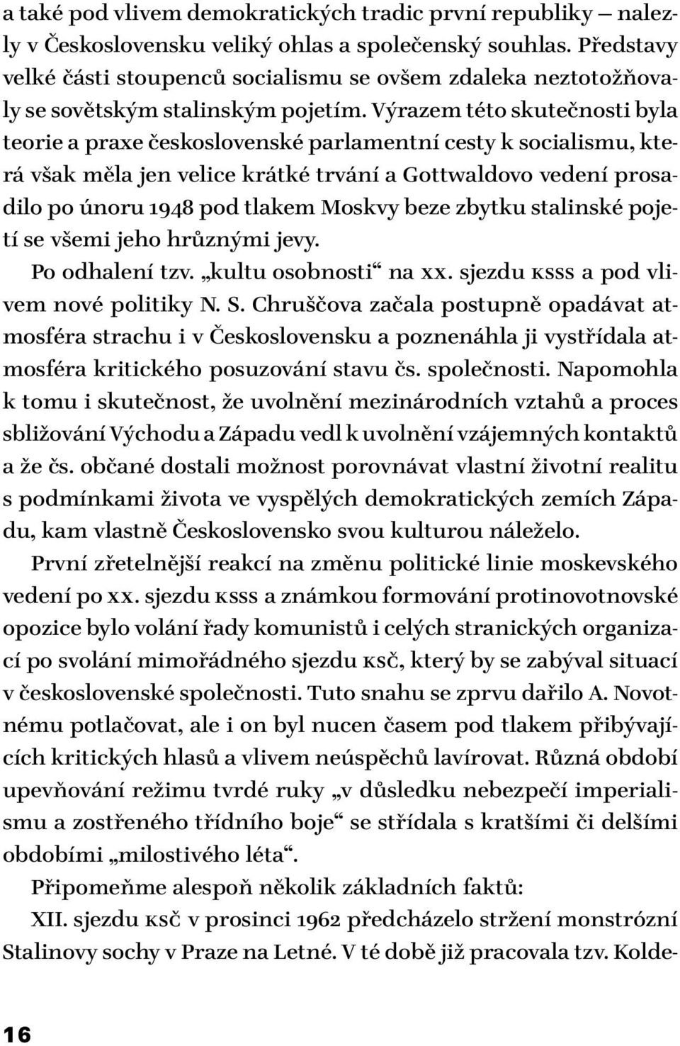 Výrazem této skutečnosti byla teorie a praxe československé parlamentní cesty k socialismu, která však měla jen velice krátké trvání a Gottwaldovo vedení prosadilo po únoru 1948 pod tlakem Moskvy