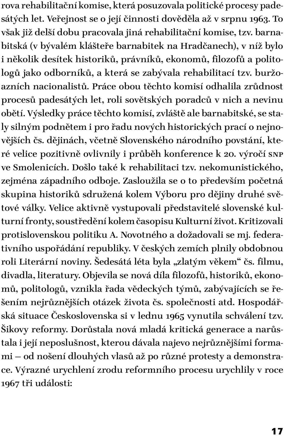 buržoazních nacionalistů. Práce obou těchto komisí odhalila zrůdnost procesů padesátých let, roli sovětských poradců v nich a nevinu obětí.